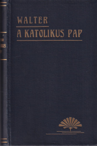 Walter J�zsef dr. - A katolikus pap �lete �s m�k�d�se