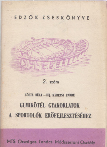 Ifj. Kerezsi Endre; Gltl Bla - Gumiktl gyakorlatok a sportolk erfejlesztshez (Edzk zsebknyve 2.)