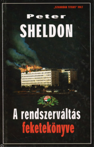 Peter Sheldon - T�ke P�ter - A rendszerv�lt�s feketek�nyve - "SZIGOR�AN TITKOS" VOLT (A Snagovi napl� nyom�ban; Felsz�l�tott�k K�d�rt, legyen �ngyilkos; A bonni k�vets�g polosk�tlan�t�sa; Antall pr�b�lkoz�sai; A sz�ks�g�llapot-terv buk�sa; J� csapd�nak