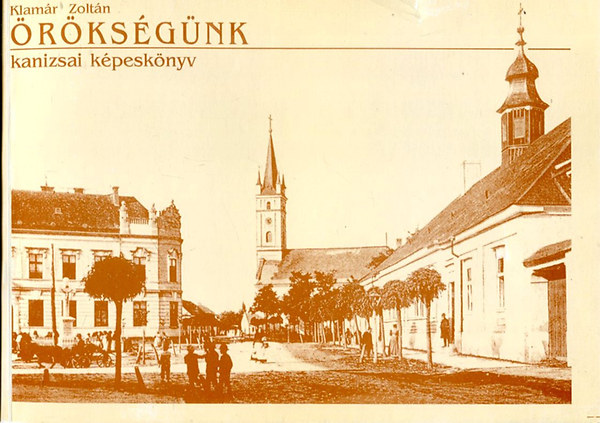 Klam�r zolt�n  (szerk.) - �r�ks�g�nk kanizsai k�pesk�ny