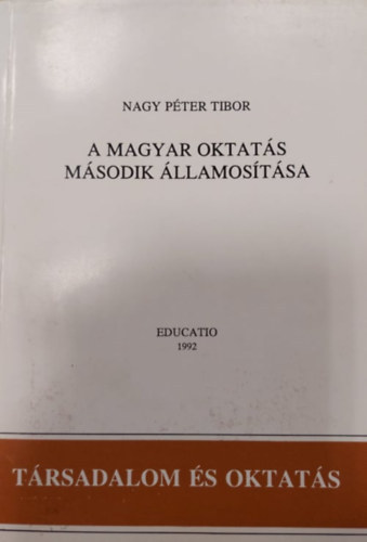 Nagy Péter Tibor - A magyar oktatás második államosítása (Társadalom és oktatás)