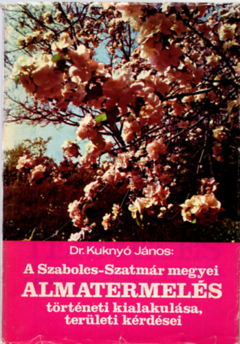 János Kuknyó - A Szabolcs-Szatmár megyei almatermelés történeti kialakulása, területi kérdései