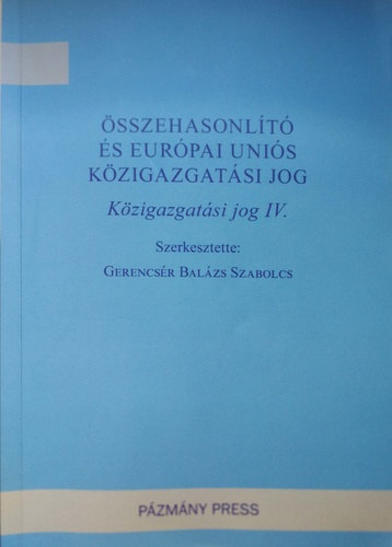 Gerencsr Balzs Szabolcs - sszehasonlt s Eurpai Unis Kzigazgatsi jog (Kzigazgatsi jog IV.)