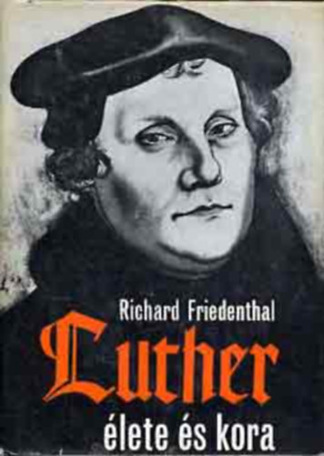 Szerző Richard Friedenthal Szerkesztő Kulcsár Zsuzsanna Fordító Terényi István Róla szól Luther Márton - Luther élete és kora ( Egy lázadó útja - Roham - A Wittenbergi reformátor) - Második kiadás