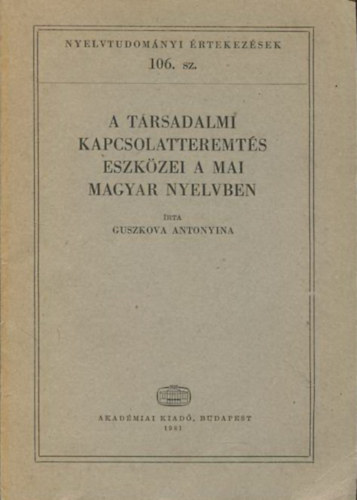 Guszkova Antonyina - A trsadalmi kapcsolatteremts eszkzei a mai magyar nyelvben (Nyelvtudomnyi rtekezsek 106.)