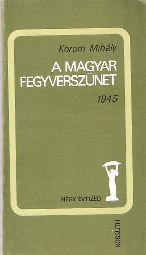 Korom Mih�ly - A magyar fegyversz�net 1945
