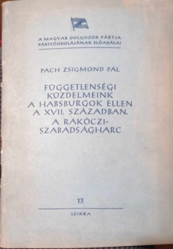Pach Zsigmon P�l - F�ggetlens�gi k�zdelmeink a Habsburgok ellen a XVII. sz�zadban. A R�k�czi-szabads�gharc