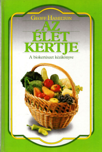 Geoff Hamilton - Az let kertje - A biokertszet kziknyve (Blint Gyrgy ajnlsval)