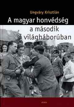 Ungváry Krisztián - A magyar honvédség a második világháborúban