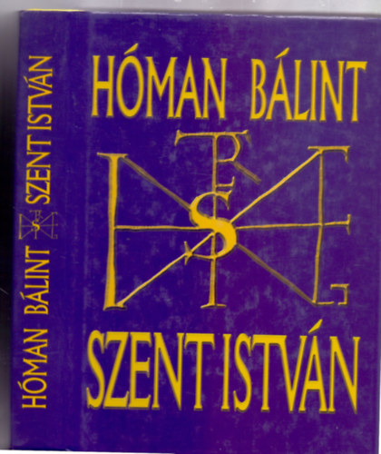 H�man B�lint - Szent Istv�n (2. kiad�s - k�pmell�kletekkel, kihajthat� mell�kletekkel - Reprint)