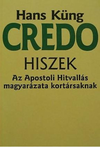 Hans Kng - Credo - Hiszek (Az Apostoli Hitvalls magyarzata kortrsaknak)
