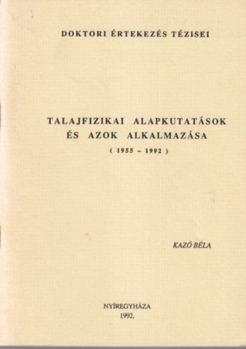 Kaz� B�la - Talajfizikai alapkutat�sok �s azok alkalmaz�sa ( 1955-1992 ) Doktori �rtekez�s T�zisei