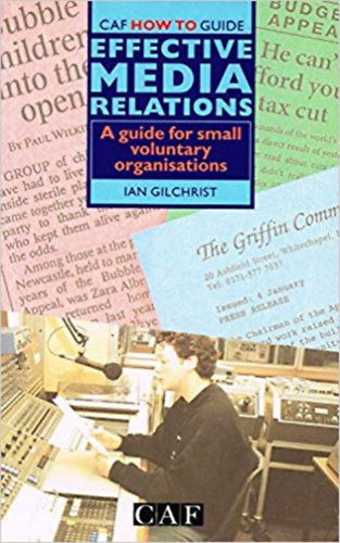 Ian Gilchrist - Effective media relations (CAF how to guide - A guide for small voluntary organisations)