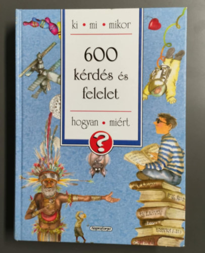 Heller Gyngyvr  (szerk.) - 600 krds s felelet - Ki, mi, mikor, hogyan, mirt?