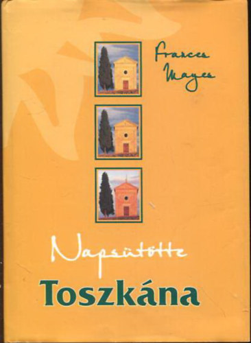 Frances Mayes - Napsütötte Toszkána avagy otthon Olaszországban