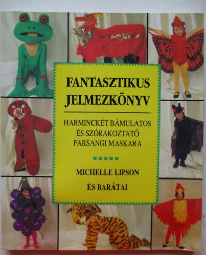Michelle Lipson - Fantasztikus jelmezknyv - 32 bmulatos s szrakoztat farsangi maskara