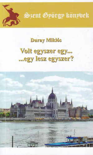 Duray Mikls - Volt egyszer egy... egy lesz egyszer? (Szent Gyrgy knyvek)