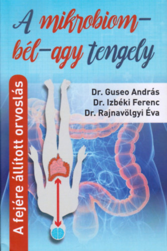 Dr. Dr. Izbki Ferenc, Dr. Rajnavlgyi va Guseo Andrs - A mikrobiom-bl-agy tengely  (A fejre lltott orvosls!)