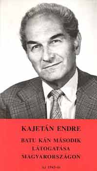 Kajetn Endre - Batu kn msodik ltogatsa Magyarorszgon.Az 1945-s "flszabaduls"