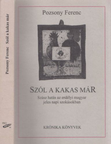 Pozsony Ferenc - Szól a kakas már (Szász hatás az erdélyi magyar jeles napi szokásban) (dedikált)
