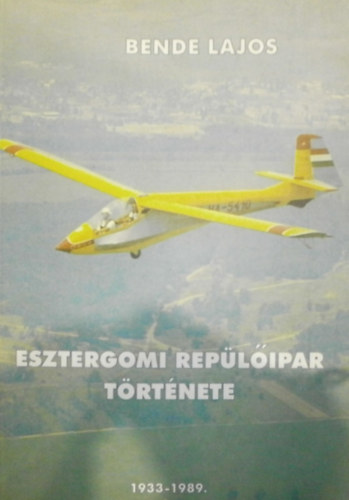 Bende Lajos - Esztergomi rep�l�ipar t�rt�nete 1933-1989