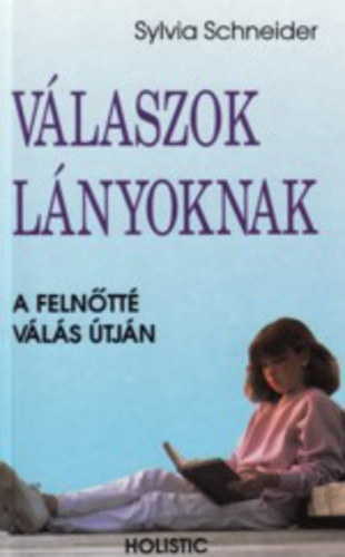 Sylvia Schneider - Vlaszok lnyoknak - A felntt vls tjn - Amit a lnyok a llekrl, a testrl, az emberi kapcsolatokrl, a szexrl tudni szeretnnek