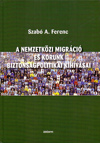 Szab� A. Ferenc - A nemzetk�zi migr�ci� �s korunk biztons�gpolitikai kih�v�sai