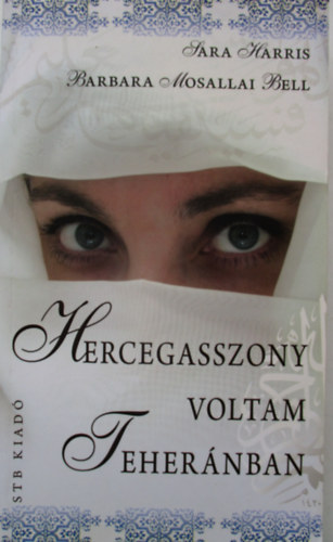 Sarah, Bell, Barbaramosallai Harris - Hercegasszony voltam Teher�nban