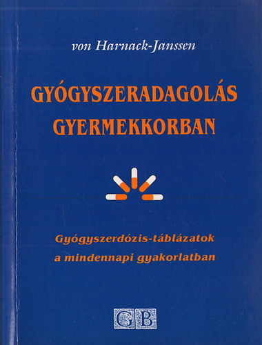 Gustav-Adolf Von Harnack - Gy�gyszeradagol�s gyermekkorban. Gy�gyszerd�zis-t�bl�zatok a mindennap