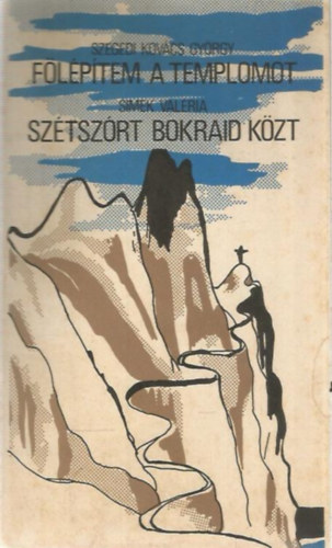 Szegedi Kov�cs Gy�rgy - Simek Val�ria - F�l�p�tem a templomot - Sz�tsz�rt bokraid k�zt