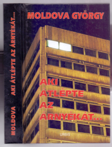 Moldova Gy�rgy - Aki �tl�pte az �rny�k�t...(Eml�kez�s �s dokumentumok)