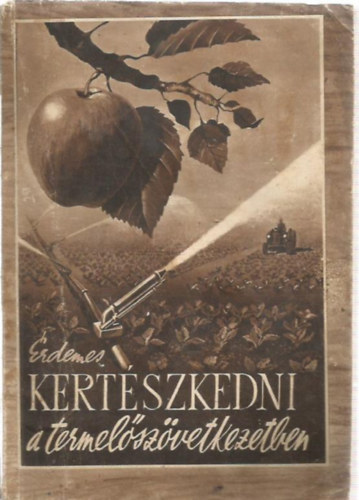 Erdős István, Dr. Györky Ödön, Tüskés László Pintér György - Érdemes kertészkedni a termelőszövetkezetben