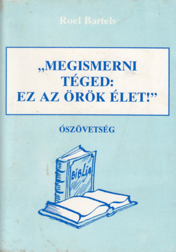 Roel Bartels - Megismerni T�ged: Ez az �r�k �let! - �sz�vets�g