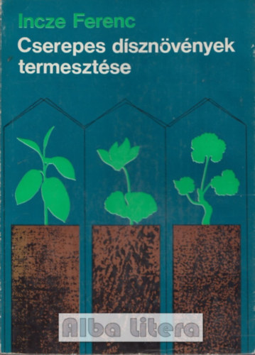 Incze Ferenc - Cserepes dísznövények termesztése (Incze)