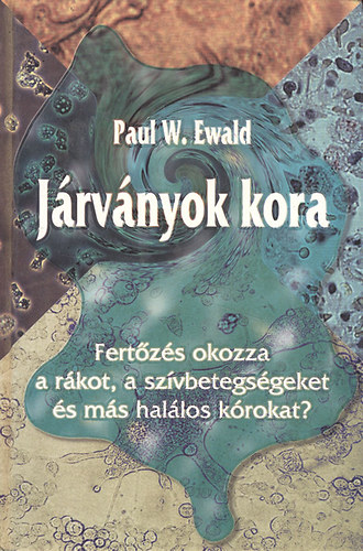 Paul W. Ewald - J�rv�nyok kora - Fert�z�s okozza a r�kot, a sz�vbetegs�geket �s m�s hal�los k�rokat?