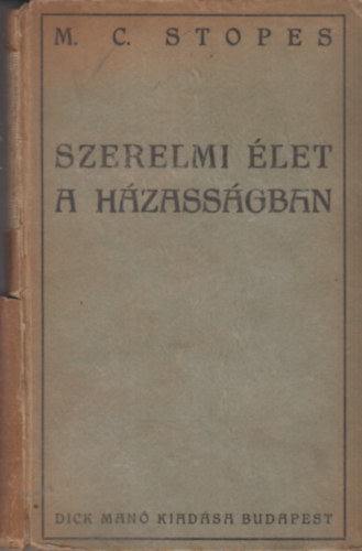 Marie Carmichael Stopes - Szerelmi �let a h�zass�gban