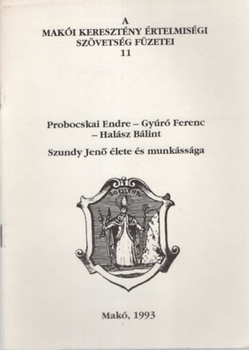 T�th Ferenc - Probocskai Endre- Gy�r� Ferenc -  Hal�sz B�lint Szundy Jen� �lete �s munk�ss�ga ( A Mak�i Kereszt�ny �rtelmis�gi Sz�vets�g F�zetei 11. )