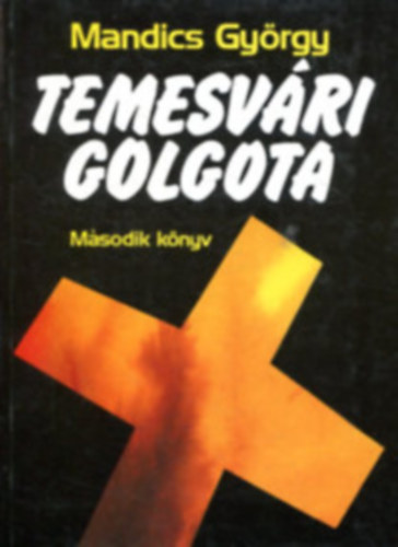 Mandics Gyrgy - Temesvri golgota II. - Harmadnapon feltmada