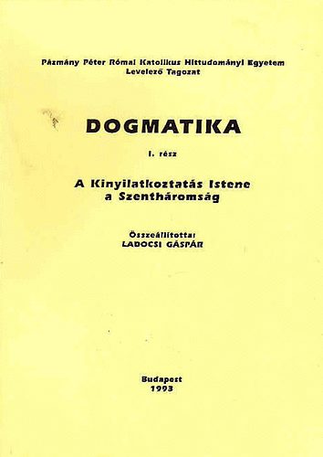 Ladocsi Gspr  (szerk) - Dogmatika I. - A Kinyilatkoztats Istene a Szanthromsg