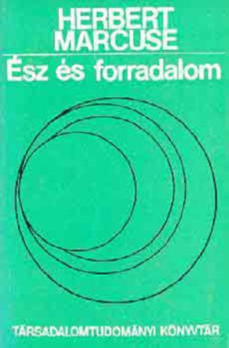 Herbert Marcuse - �sz �s forradalom - Hegel �s a t�rsadalomelm�let keletkez�se (T�rsadalomtudom�nyi K�nyvt�r)