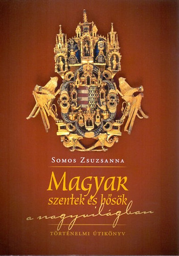 Somos Zsuzsanna - Magyar szentek �s h�s�k a nagyvil�gban