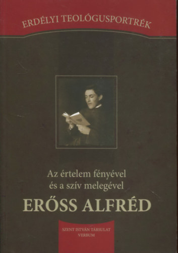 Erőss Alfréd - Az értelem fényével és a szív melegével (Erdélyi teológusportrék)