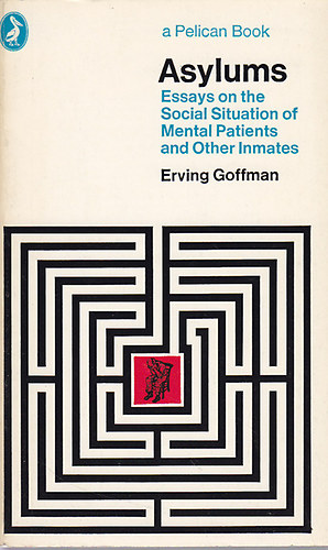 Erving Goffman - Asylums - Essays on the Social Situation of Mental Patients and Other Inmates