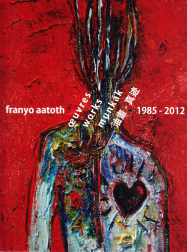 Franyo Aatoth - Oeuvres Works Munkák 1985-2012