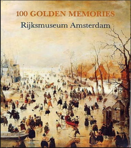Rijksmuseum Amsterdam. 100 Golden Memories