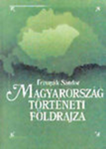 Frisnyk Sndor dr. - Magyarorszg trtneti fldrajza (Dediklt)
