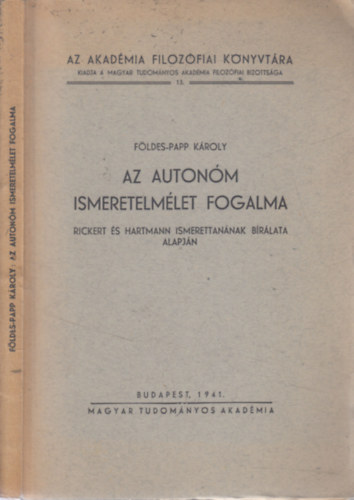 F�ldes-Papp K�roly - Az auton�m ismeretelm�let fogalma (Rickert �s Hartmann ismerettan�nak b�r�lata alapj�n)- Az Akad�mia filoz�fiai k�nyvt�ra 13.