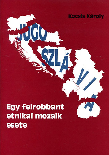 Kocsis Kroly - Jugoszlvia - Egy felrobbant etnikai mozaik esete
