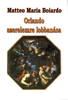 Matteo Maria Boiardo - Orlando szerelemre lobbansa