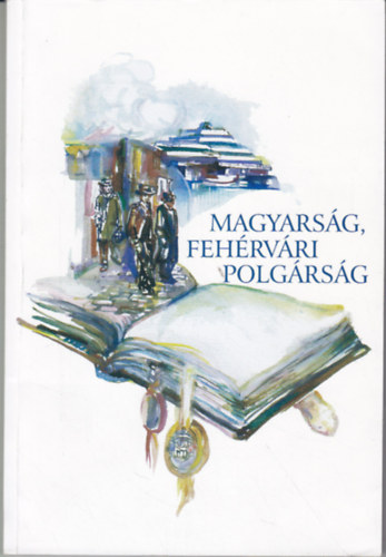 Szalai K�roly Dr.  (szerk.) - Magyars�g, feh�rv�ri polg�rs�g